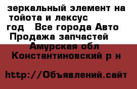 зеркальный элемент на тойота и лексус 2003-2017 год - Все города Авто » Продажа запчастей   . Амурская обл.,Константиновский р-н